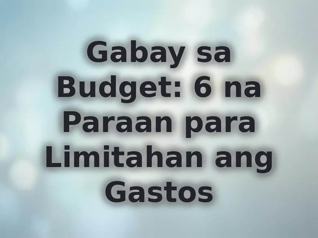 Gabay sa Budget: 6 na Paraan para Limitahan ang Gastos
